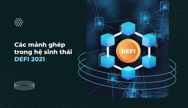 Các mảnh ghép trong hệ sinh thái DeFi 2021