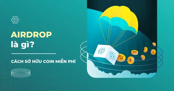 Airdrop là gì? Tìm hiểu về cách sở hữu coin miễn phí mà bạn cần phải biết