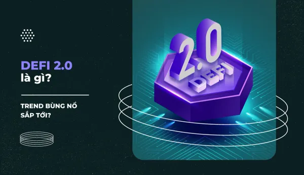 DeFi 2.0 là gì? 
Trend bùng nổ sắp tới?