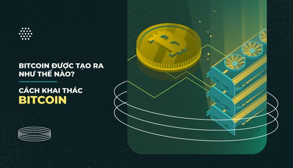 Bitcoin được tạo ra như thế nào? Cách khai thác Bitcoin