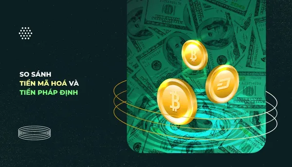 So sánh Tiền mã hoá (Cryptocurrency) và Tiền pháp định (Fiat)