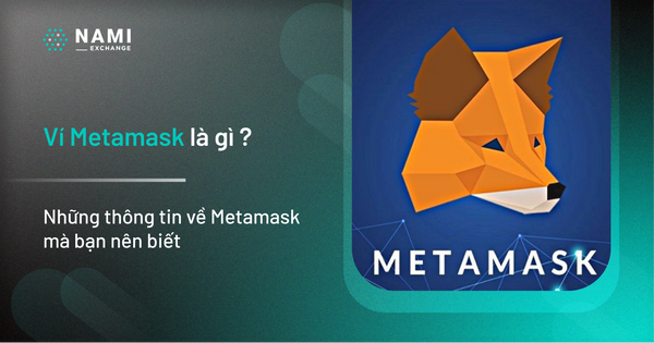 Ví Metamask là gì? Những thông tin về Metamask mà bạn nên biết